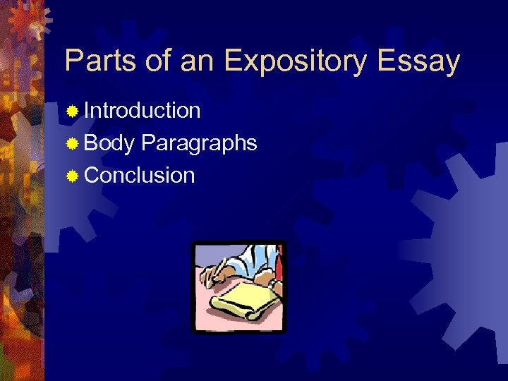 Parts of an Expository Essay ® Introduction ® Body Paragraphs ® Conclusion 
