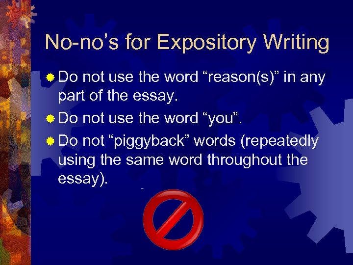 No-no’s for Expository Writing ® Do not use the word “reason(s)” in any part