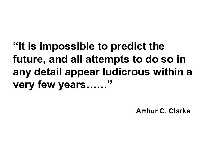 “It is impossible to predict the future, and all attempts to do so in