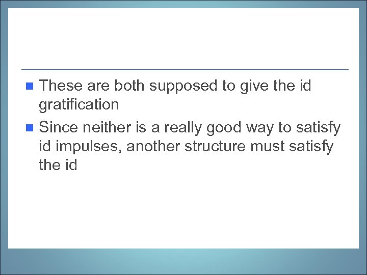 These are both supposed to give the id gratification n Since neither is a