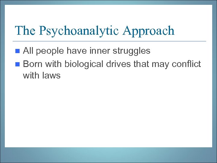 The Psychoanalytic Approach All people have inner struggles n Born with biological drives that