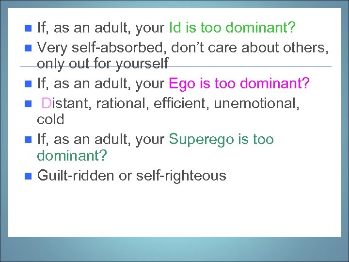 If, as an adult, your Id is too dominant? n Very self-absorbed, don’t care