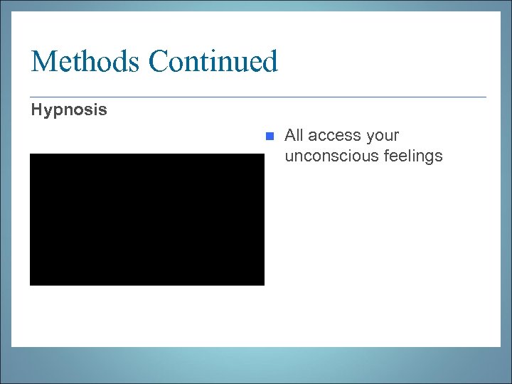 Methods Continued Hypnosis n All access your unconscious feelings 