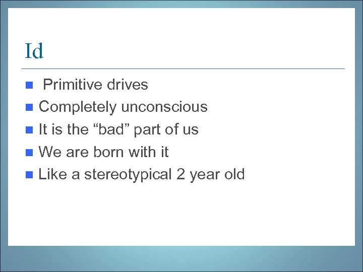 Id Primitive drives n Completely unconscious n It is the “bad” part of us