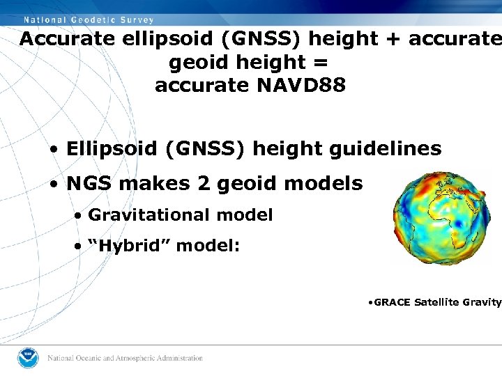 Accurate ellipsoid (GNSS) height + accurate geoid height = accurate NAVD 88 • Ellipsoid