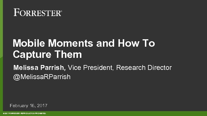 Mobile Moments and How To Capture Them Melissa Parrish, Vice President, Research Director @Melissa.