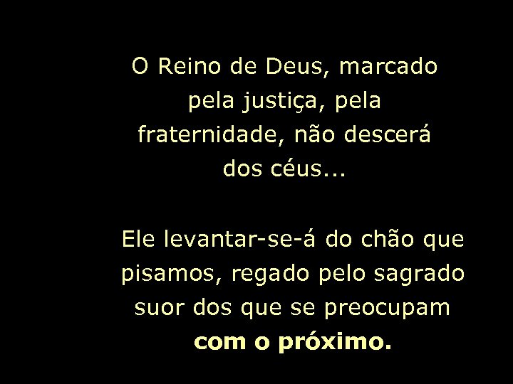 O Reino de Deus, marcado pela justiça, pela fraternidade, não descerá dos céus. .