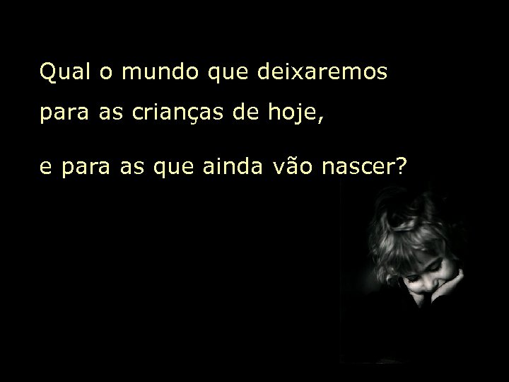 Qual o mundo que deixaremos para as crianças de hoje, e para as que