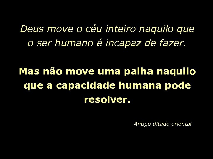 Deus move o céu inteiro naquilo que o ser humano é incapaz de fazer.