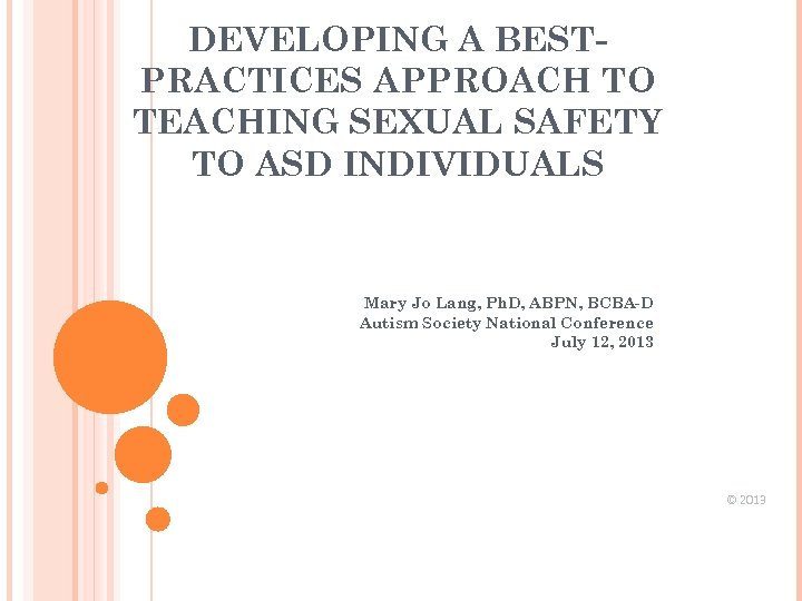 DEVELOPING A BESTPRACTICES APPROACH TO TEACHING SEXUAL SAFETY TO ASD INDIVIDUALS Mary Jo Lang,