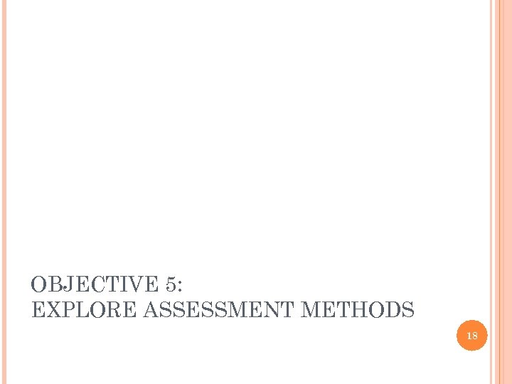 OBJECTIVE 5: EXPLORE ASSESSMENT METHODS 18 