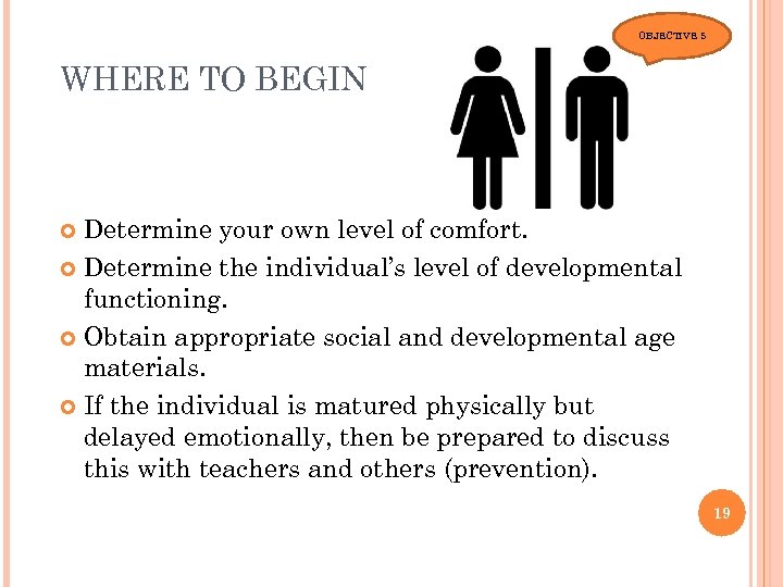 OBJECTIVE 5 WHERE TO BEGIN Determine your own level of comfort. Determine the individual’s