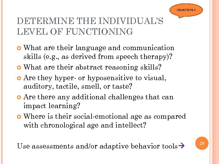 OBJECTIVE 5 DETERMINE THE INDIVIDUAL’S LEVEL OF FUNCTIONING What are their language and communication
