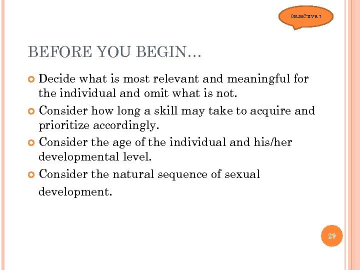 OBJECTIVE 7 BEFORE YOU BEGIN… Decide what is most relevant and meaningful for the