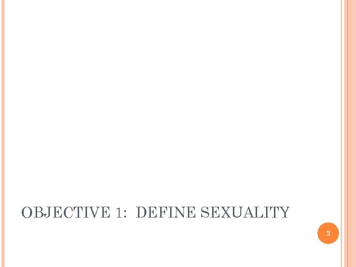 OBJECTIVE 1: DEFINE SEXUALITY 3 