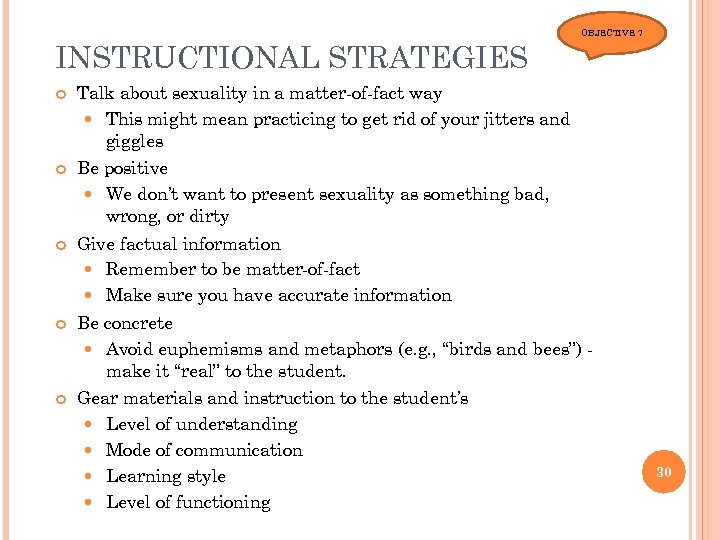 INSTRUCTIONAL STRATEGIES OBJECTIVE 7 Talk about sexuality in a matter-of-fact way This might mean