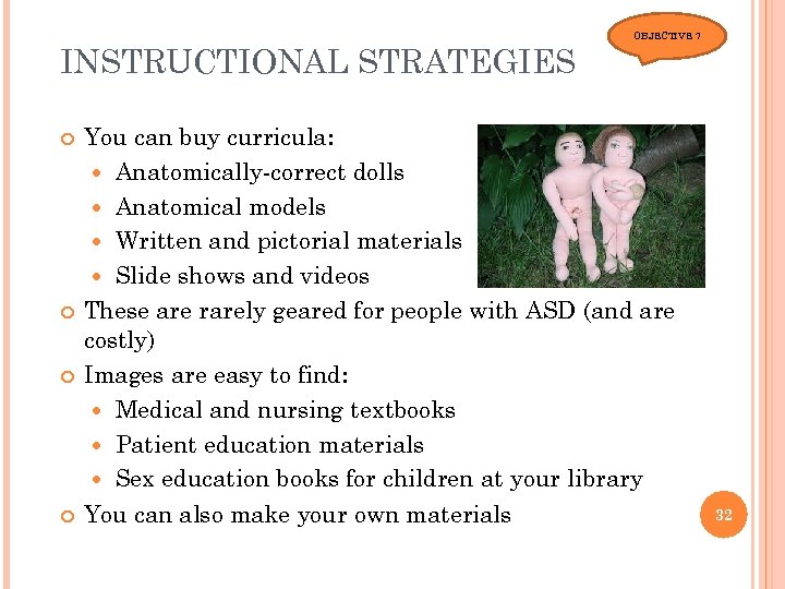 INSTRUCTIONAL STRATEGIES OBJECTIVE 7 You can buy curricula: Anatomically-correct dolls Anatomical models Written and