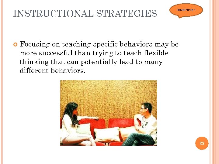 INSTRUCTIONAL STRATEGIES OBJECTIVE 7 Focusing on teaching specific behaviors may be more successful than