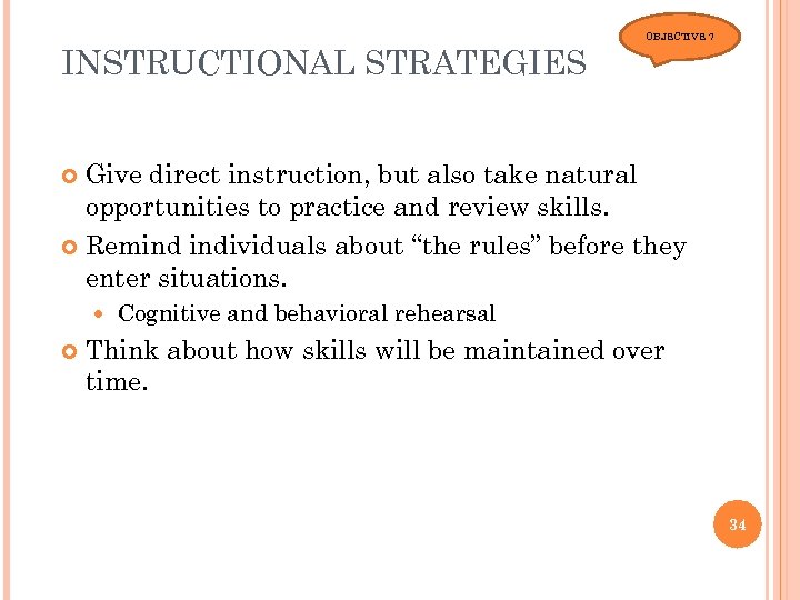 INSTRUCTIONAL STRATEGIES OBJECTIVE 7 Give direct instruction, but also take natural opportunities to practice