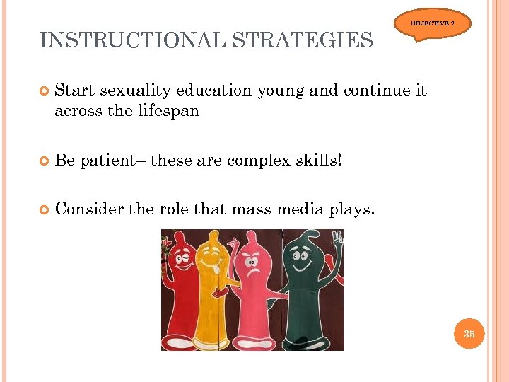 INSTRUCTIONAL STRATEGIES OBJECTIVE 7 Start sexuality education young and continue it across the lifespan