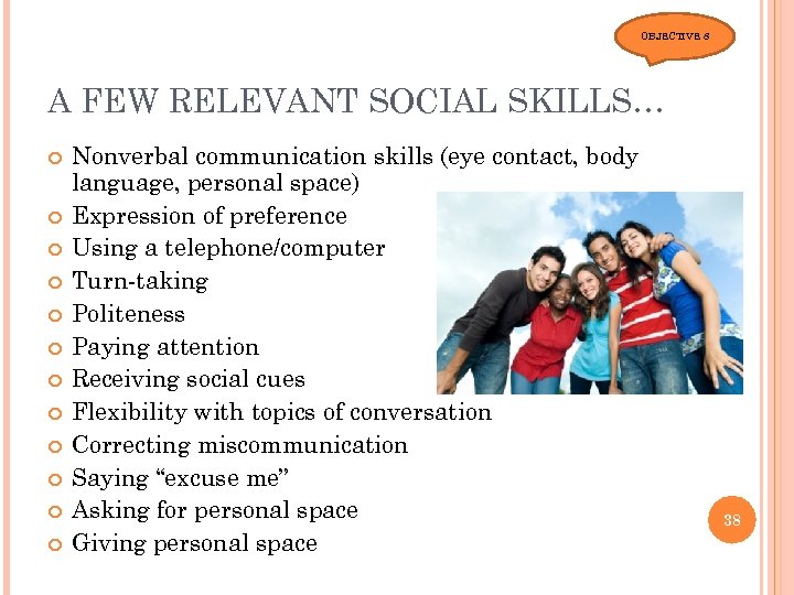 OBJECTIVE 8 A FEW RELEVANT SOCIAL SKILLS… Nonverbal communication skills (eye contact, body language,