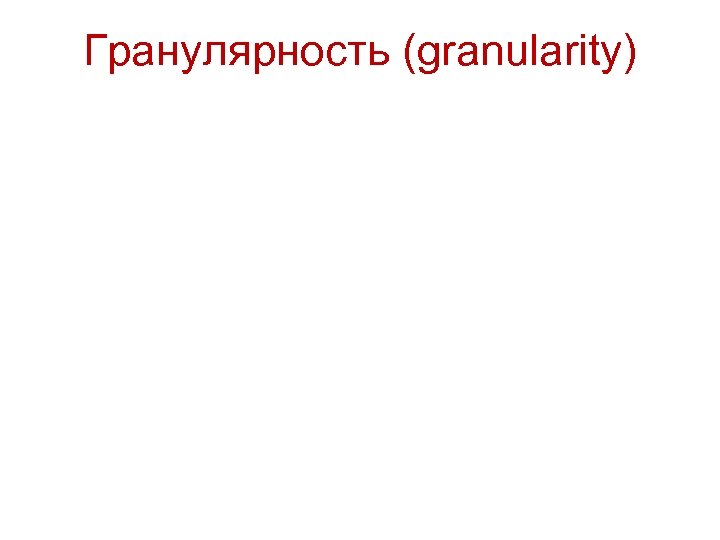 Гранулярность (granularity) 