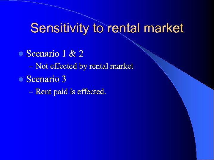 Sensitivity to rental market l Scenario 1&2 – Not effected by rental market l