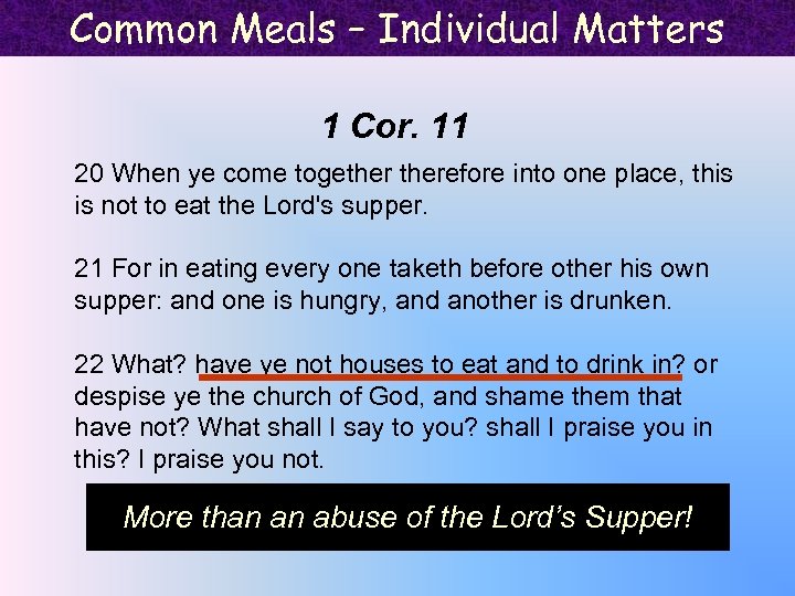 Common Meals – Individual Matters 1 Cor. 11 20 When ye come togetherefore into