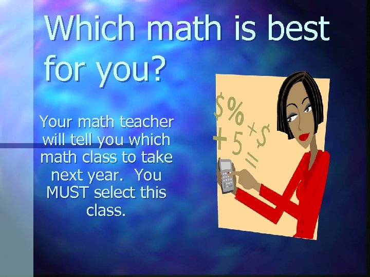 Which math is best for you? Your math teacher will tell you which math