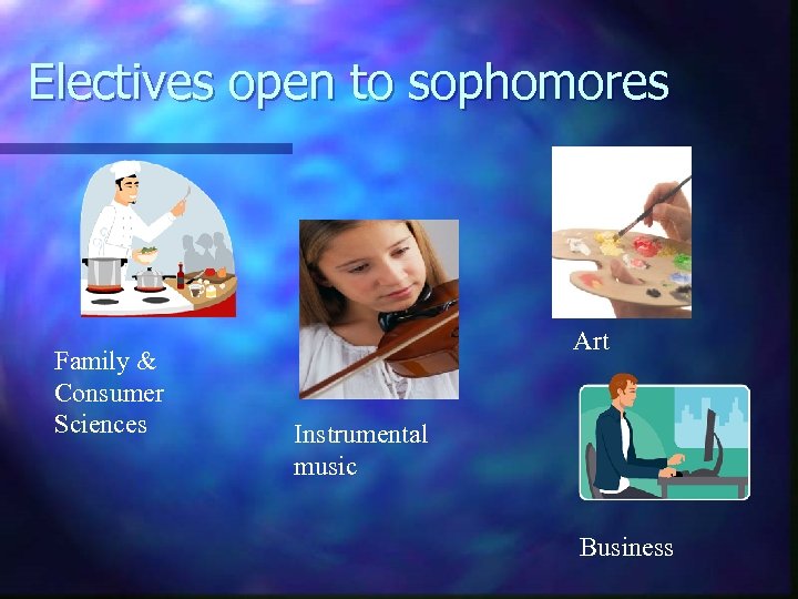 Electives open to sophomores Family & Consumer Sciences Art Instrumental music Business 