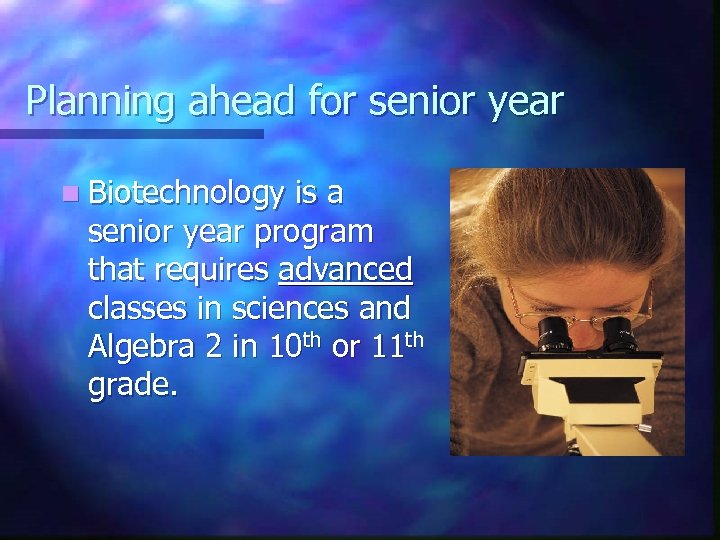 Planning ahead for senior year n Biotechnology is a senior year program that requires