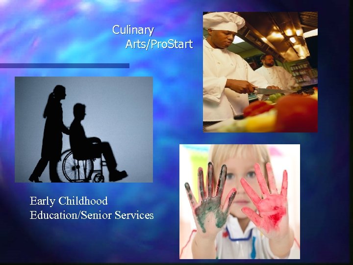 Culinary Arts/Pro. Start Early Childhood Education/Senior Services 