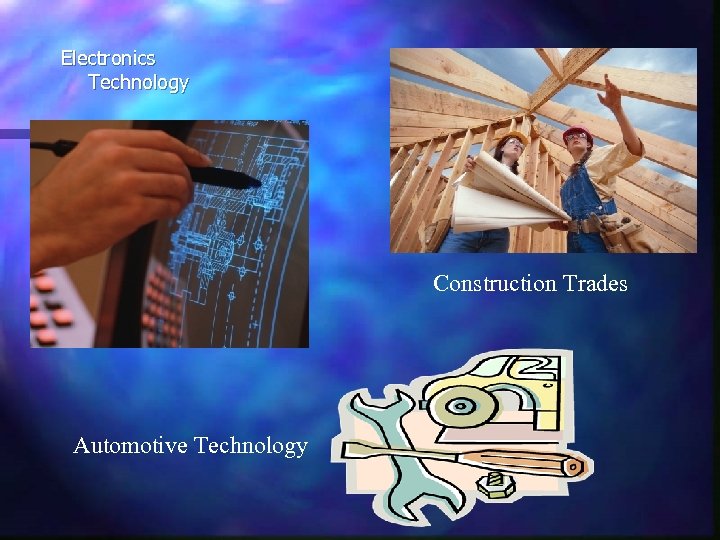 Electronics Technology Construction Trades Automotive Technology 