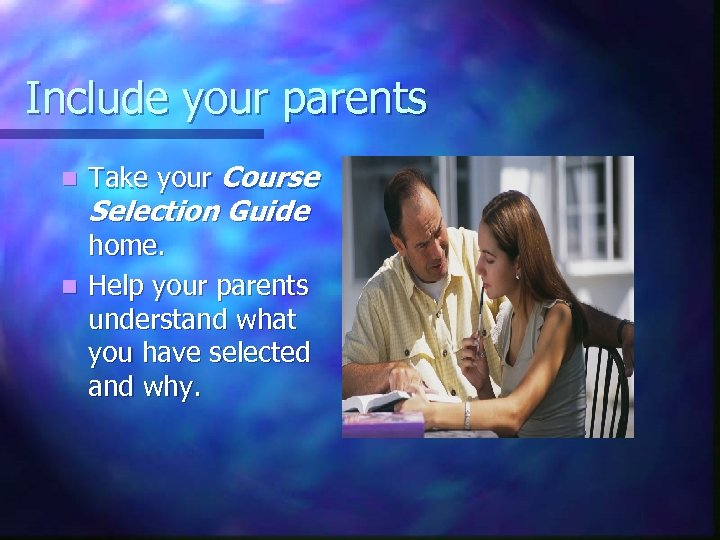 Include your parents n Take your Course Selection Guide home. n Help your parents