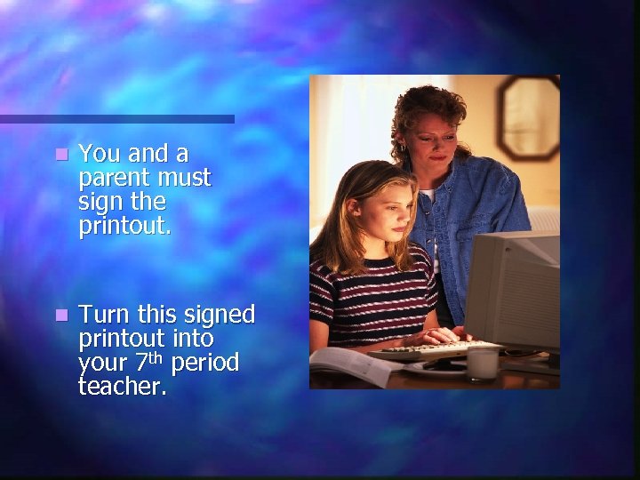 n You and a parent must sign the printout. n Turn this signed printout