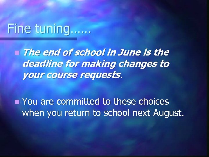 Fine tuning…… n The end of school in June is the deadline for making