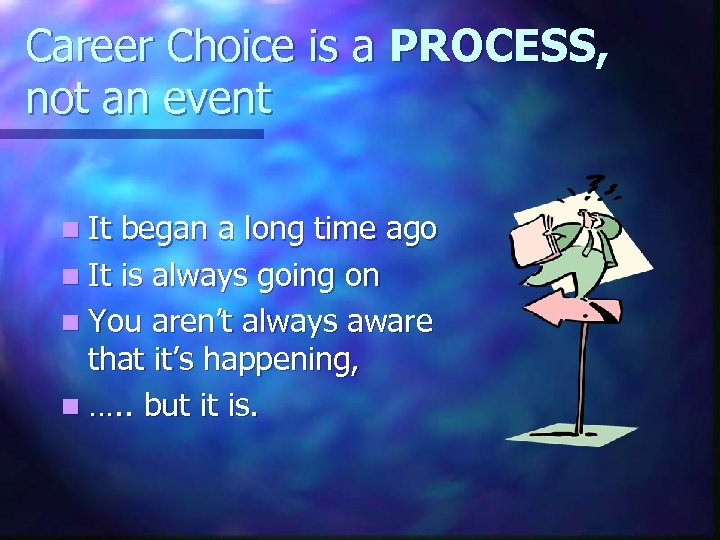Career Choice is a PROCESS, not an event n It began a long time