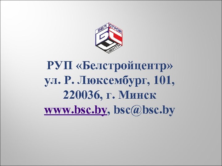 РУП «Белстройцентр» ул. Р. Люксембург, 101, 220036, г. Минск www. bsc. by, bsc@bsc. by
