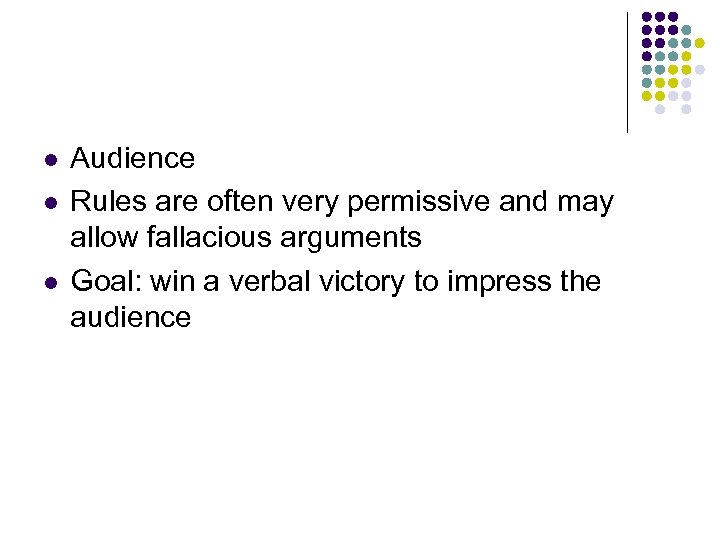 l l l Audience Rules are often very permissive and may allow fallacious arguments