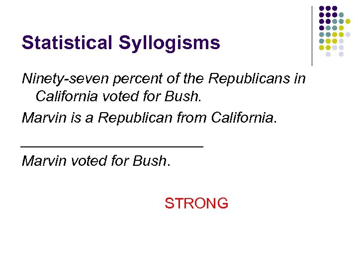 Statistical Syllogisms Ninety-seven percent of the Republicans in California voted for Bush. Marvin is