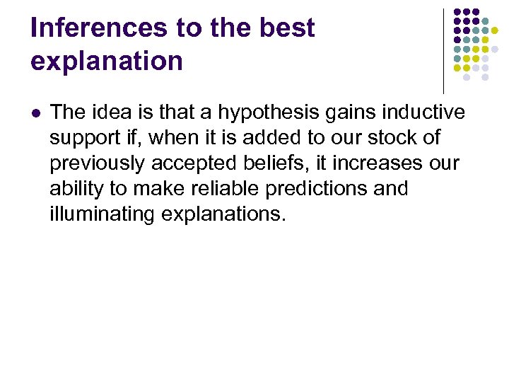 Inferences to the best explanation l The idea is that a hypothesis gains inductive