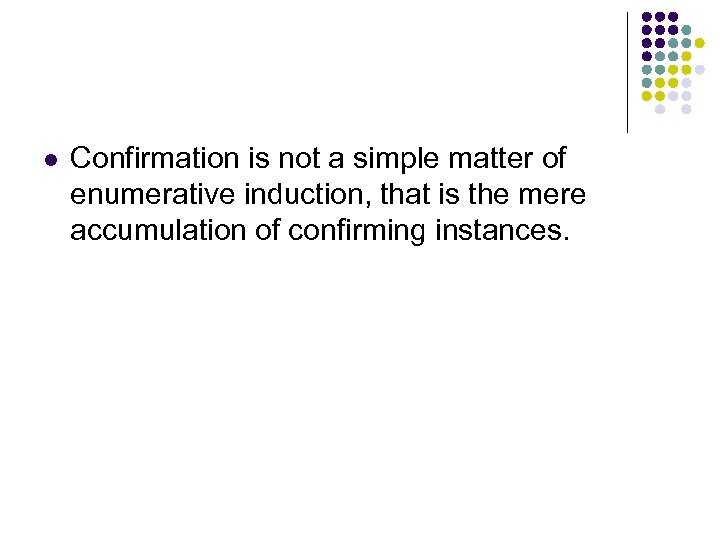 l Confirmation is not a simple matter of enumerative induction, that is the mere