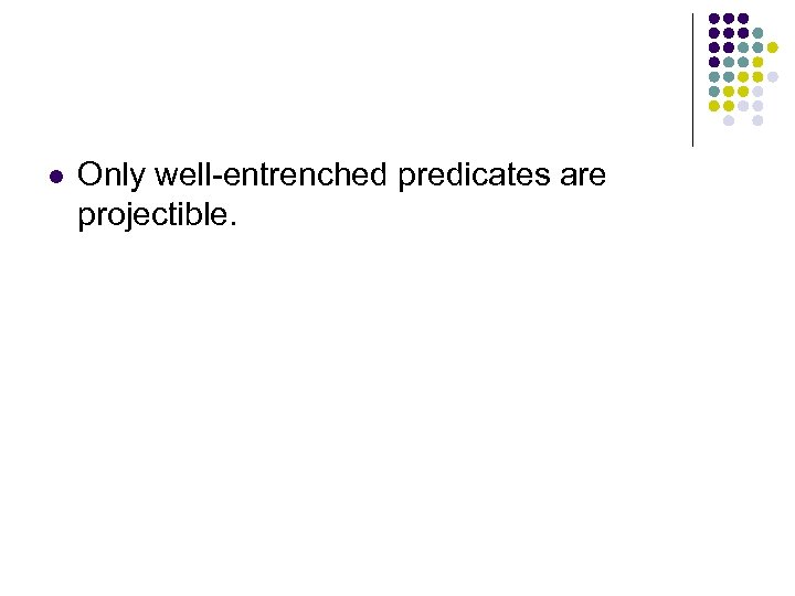l Only well-entrenched predicates are projectible. 