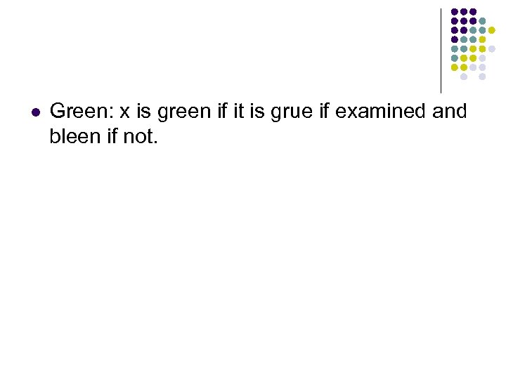 l Green: x is green if it is grue if examined and bleen if