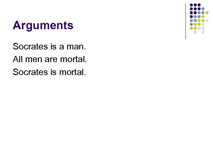 Arguments Socrates is a man. All men are mortal. Socrates is mortal. 