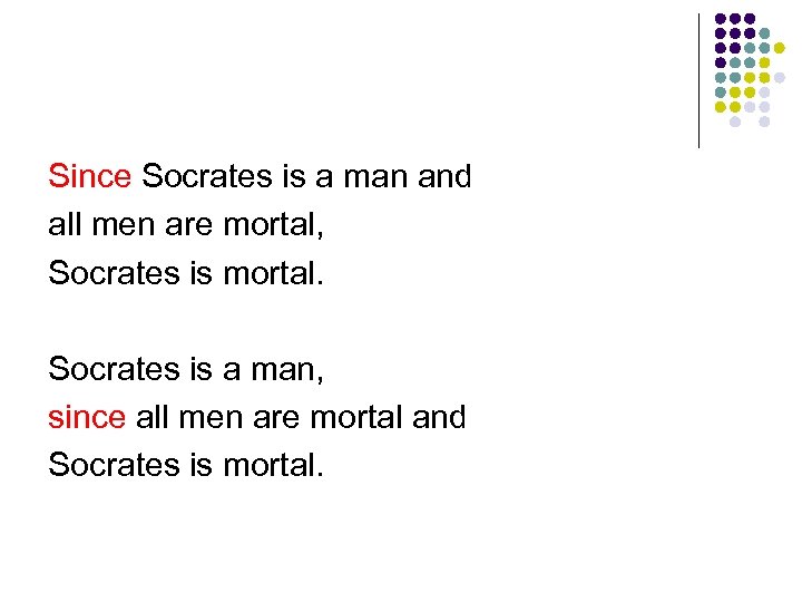 Since Socrates is a man and all men are mortal, Socrates is mortal. Socrates