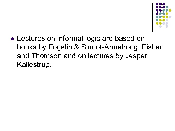 l Lectures on informal logic are based on books by Fogelin & Sinnot-Armstrong, Fisher
