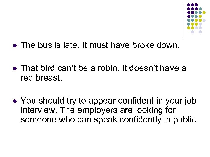 l The bus is late. It must have broke down. l That bird can’t