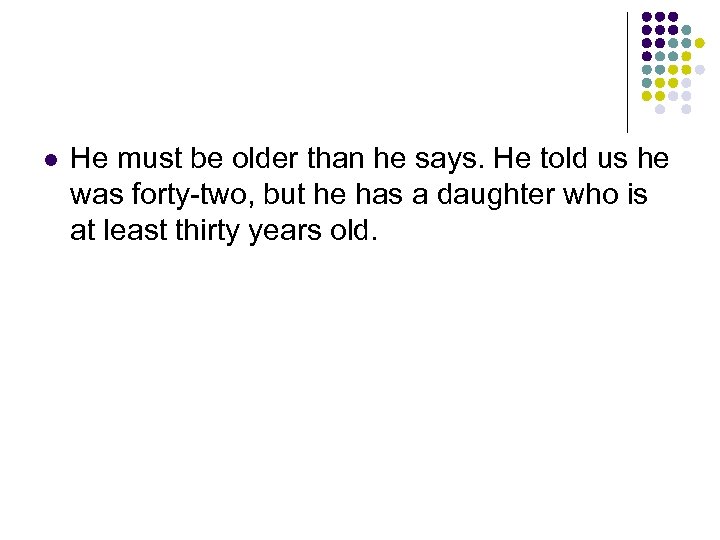 l He must be older than he says. He told us he was forty-two,