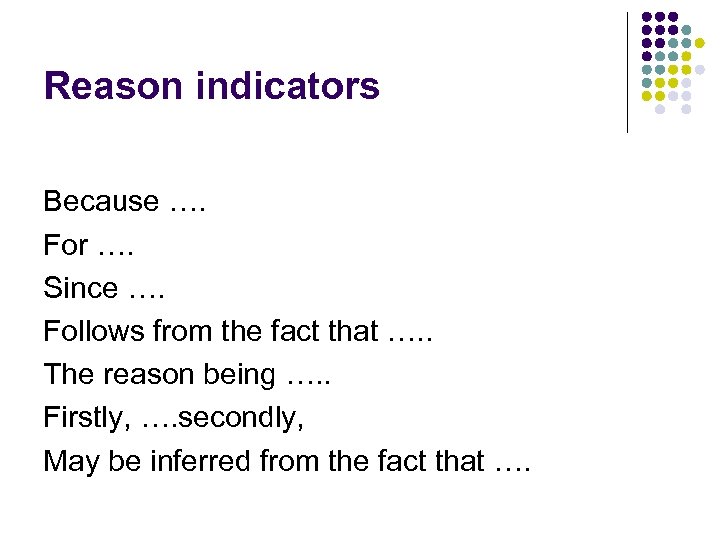 Reason indicators Because …. For …. Since …. Follows from the fact that ….